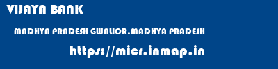 VIJAYA BANK  MADHYA PRADESH GWALIOR,MADHYA PRADESH    micr code